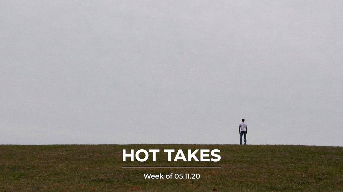#HotTakes | Week of 05.11.2020